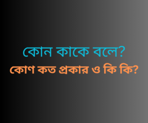 কোণ কাকে বলে? কোণ কত প্রকার ও কি কি?