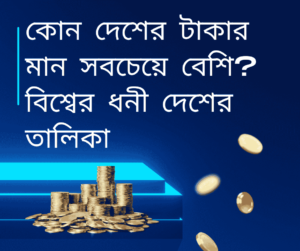 কোন দেশের টাকার মান সবচেয়ে বেশি? বিশ্বের ধনী দেশের তালিকা